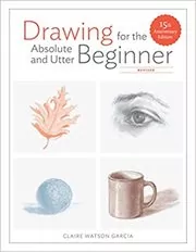 Drawing for the Absolute and Utter Beginner by Claire Watson Garcia ...