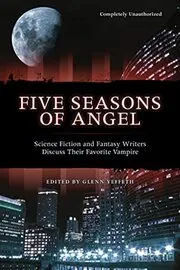 Five Seasons of Angel: Science Fiction and Fantasy Writers Discuss Their Favorite Vampire