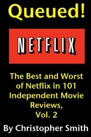 Queued! The Best and Worst of Netflix in 101 Independent Movie Reviews, Vol. 2